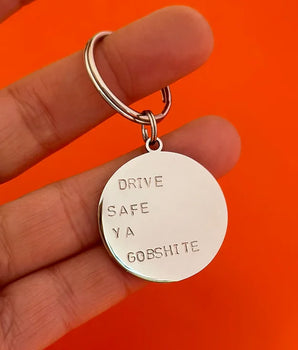 Drive Safe Ya Gobshite - Keyring